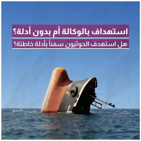 استهداف بالوكالة أم بدون أدلة؟  هل استهدف الحوثي سفنا بأدلة خاطئة؟